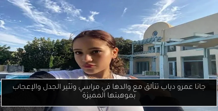 جانا عمرو دياب تتألق مع والدها في مراسي وتثير الجدل والإعجاب بموهبتها المميزة