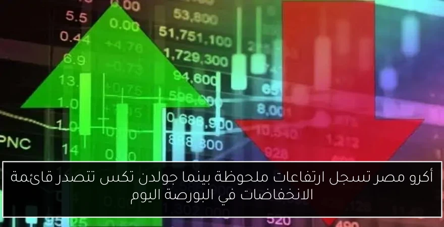 أكرو مصر تسجل ارتفاعات ملحوظة بينما جولدن تكس تتصدر قائمة الانخفاضات في البورصة اليوم