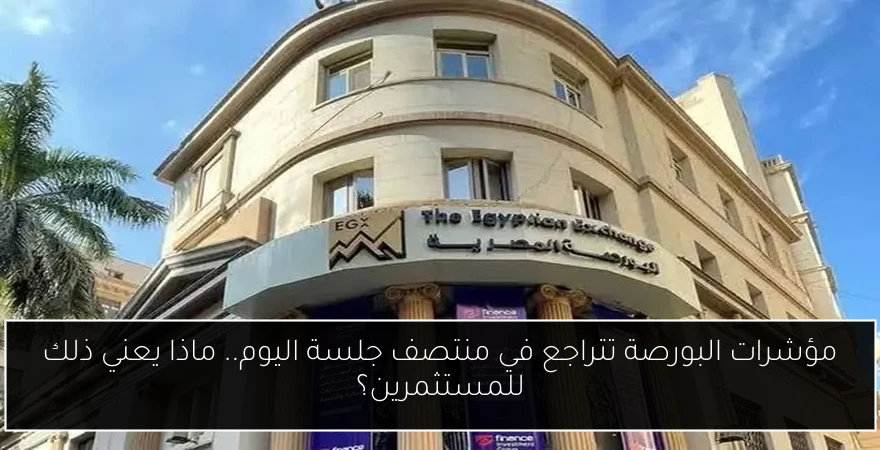 مؤشرات البورصة تتراجع في منتصف جلسة اليوم.. ماذا يعني ذلك للمستثمرين؟