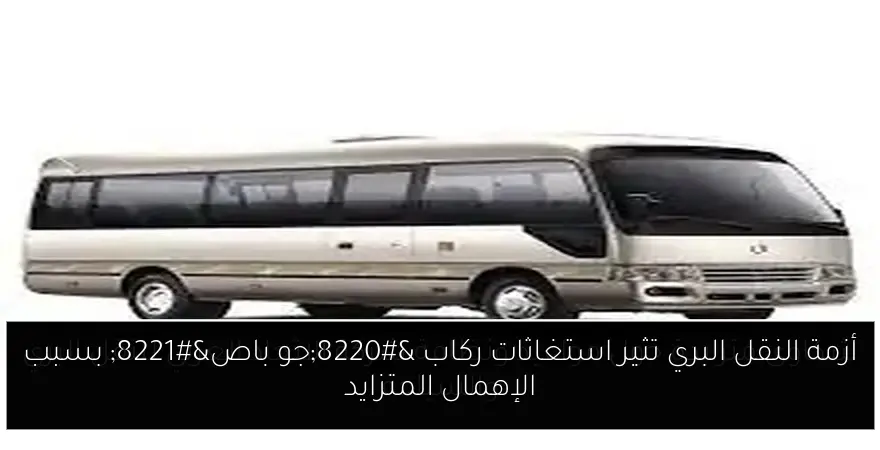 أزمة النقل البري تثير استغاثات ركاب “جو باص” بسبب الإهمال المتزايد