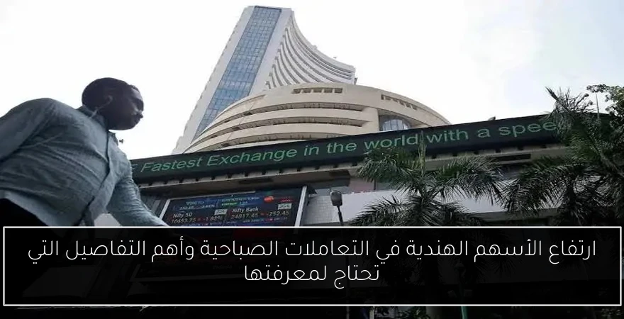 ارتفاع الأسهم الهندية في التعاملات الصباحية وأهم التفاصيل التي تحتاج لمعرفتها