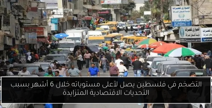 التضخم في فلسطين يصل لأعلى مستوياته خلال 6 أشهر بسبب التحديات الاقتصادية المتزايدة