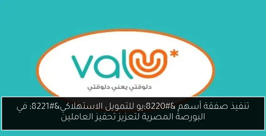 تنفيذ صفقة أسهم “يو للتمويل الاستهلاكي” في البورصة المصرية لتعزيز تحفيز العاملين