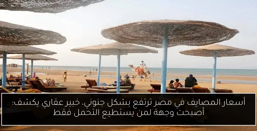 أسعار المصايف في مصر ترتفع بشكل جنوني، خبير عقاري يكشف: أصبحت وجهة لمن يستطيع التحمل فقط