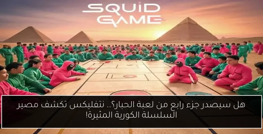 هل سيصدر جزء رابع من لعبة الحبار؟.. نتفليكس تكشف مصير السلسلة الكورية المثيرة!