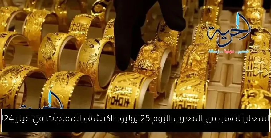 أسعار الذهب في المغرب اليوم 25 يوليو.. اكتشف المفاجآت في عيار 24!