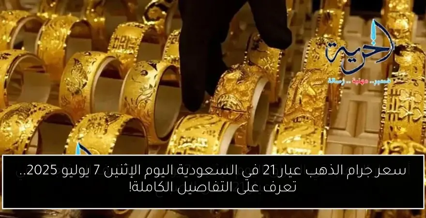 سعر جرام الذهب عيار 21 في السعودية اليوم الإثنين 7 يوليو 2025.. تعرف على التفاصيل الكاملة!