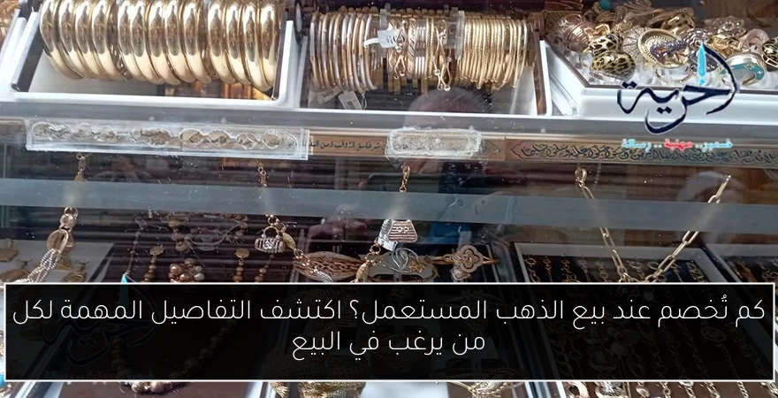 كم تُخصم عند بيع الذهب المستعمل؟ اكتشف التفاصيل المهمة لكل من يرغب في البيع