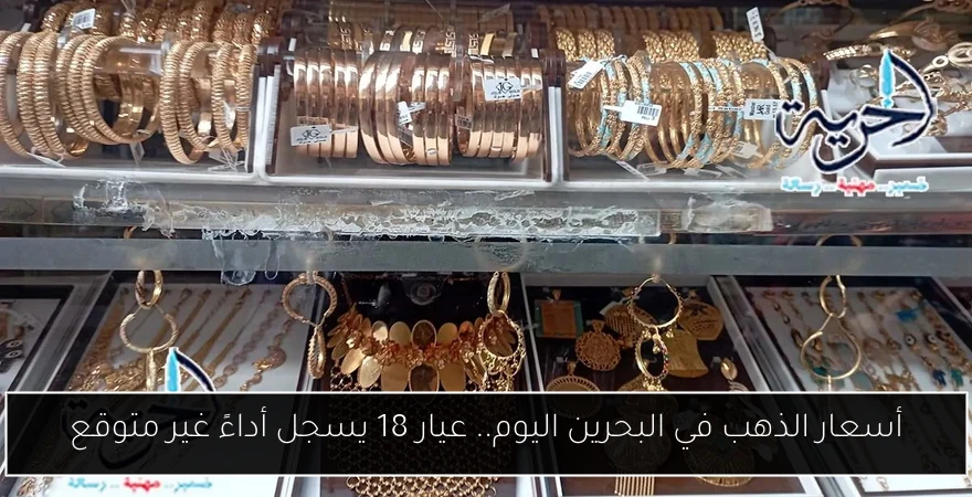 أسعار الذهب في البحرين اليوم.. عيار 18 يسجل أداءً غير متوقع