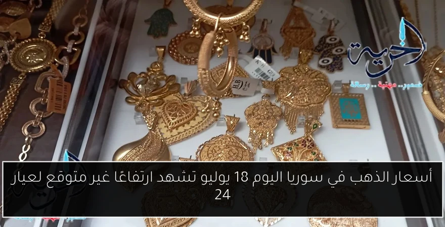 أسعار الذهب في سوريا اليوم 18 يوليو تشهد ارتفاعًا غير متوقع لعيار 24