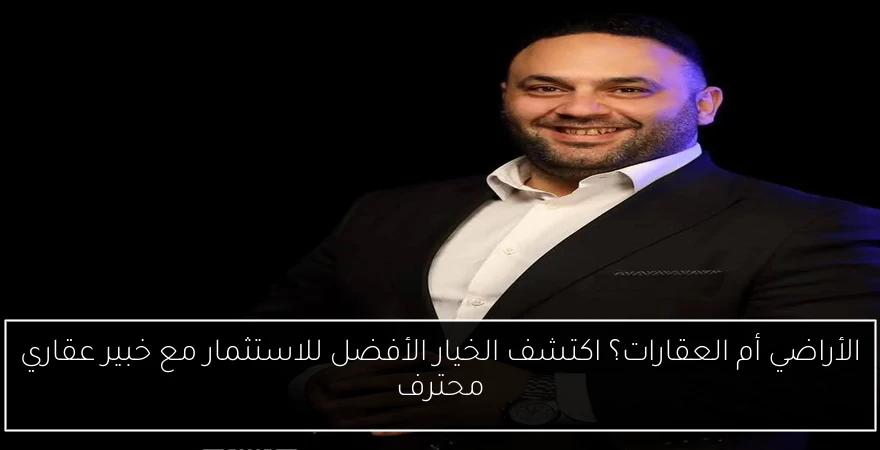 الأراضي أم العقارات؟ اكتشف الخيار الأفضل للاستثمار مع خبير عقاري محترف