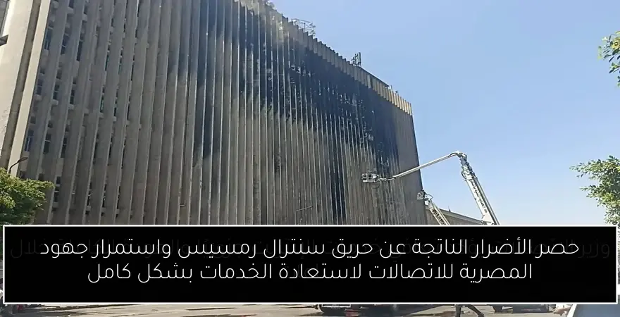 حصر الأضرار الناتجة عن حريق سنترال رمسيس واستمرار جهود المصرية للاتصالات لاستعادة الخدمات بشكل كامل