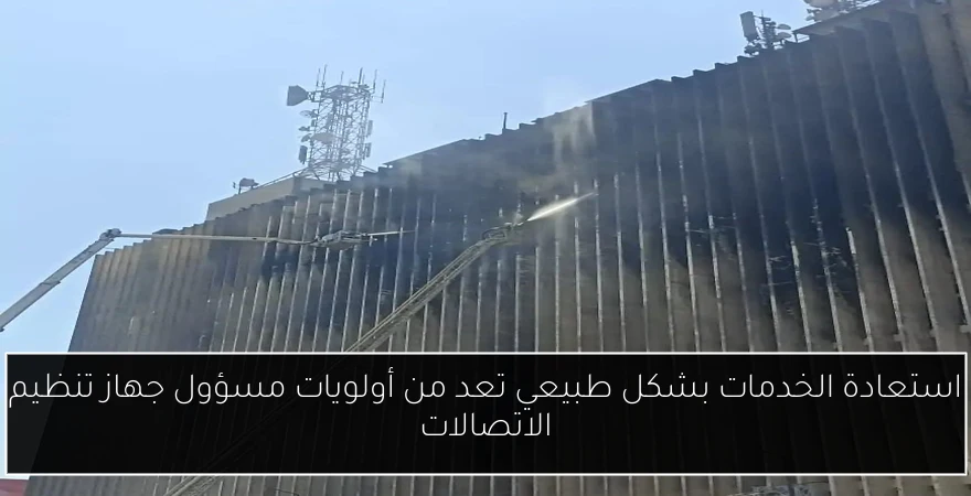 استعادة الخدمات بشكل طبيعي تعد من أولويات مسؤول جهاز تنظيم الاتصالات