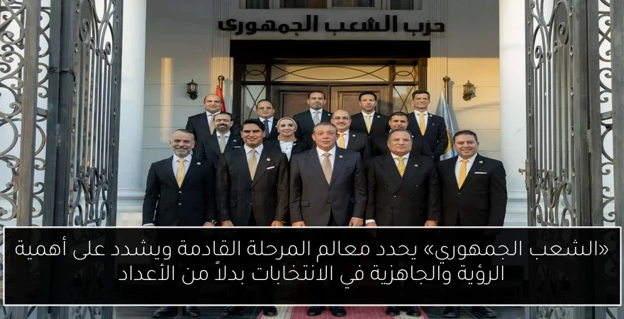 «الشعب الجمهوري» يحدد معالم المرحلة القادمة ويشدد على أهمية الرؤية والجاهزية في الانتخابات بدلاً من الأعداد