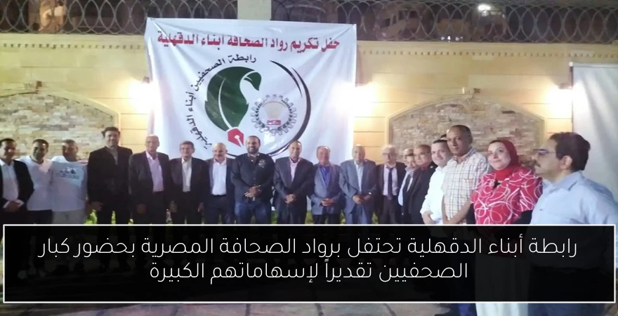 رابطة أبناء الدقهلية تحتفل برواد الصحافة المصرية بحضور كبار الصحفيين تقديراً لإسهاماتهم الكبيرة