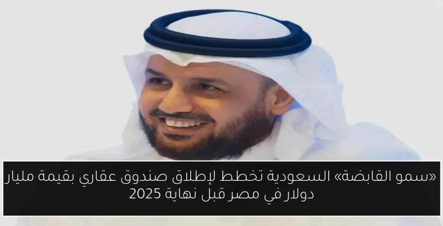 «سمو القابضة» السعودية تخطط لإطلاق صندوق عقاري بقيمة مليار دولار في مصر قبل نهاية 2025