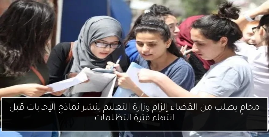 محامٍ يطلب من القضاء إلزام وزارة التعليم بنشر نماذج الإجابات قبل انتهاء فترة التظلمات
