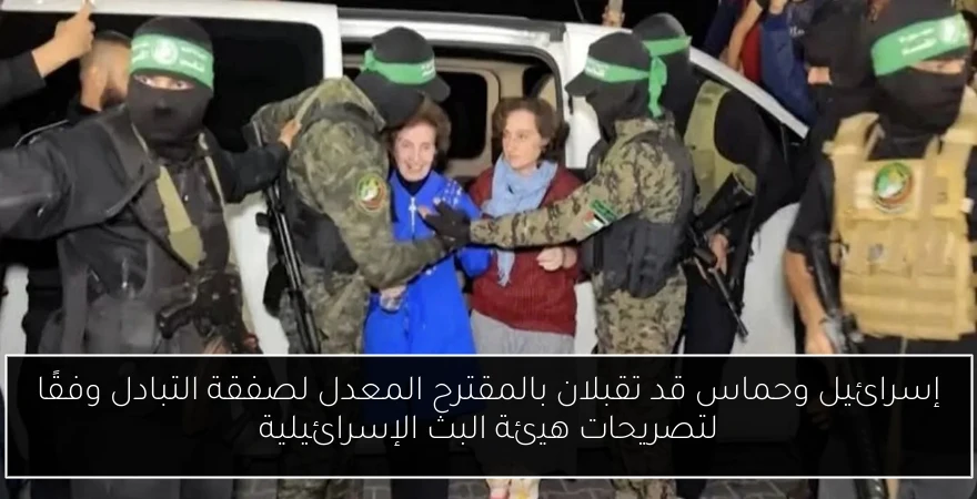 إسرائيل وحماس قد تقبلان بالمقترح المعدل لصفقة التبادل وفقًا لتصريحات هيئة البث الإسرائيلية