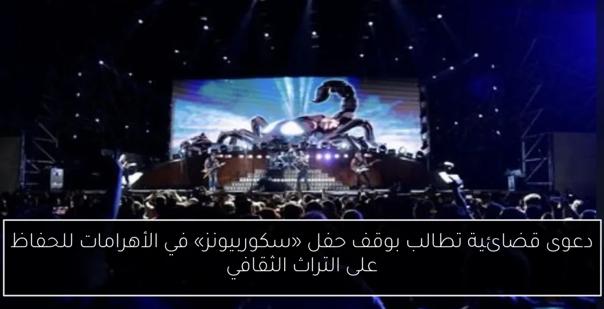 دعوى قضائية تطالب بوقف حفل «سكوربيونز» في الأهرامات للحفاظ على التراث الثقافي