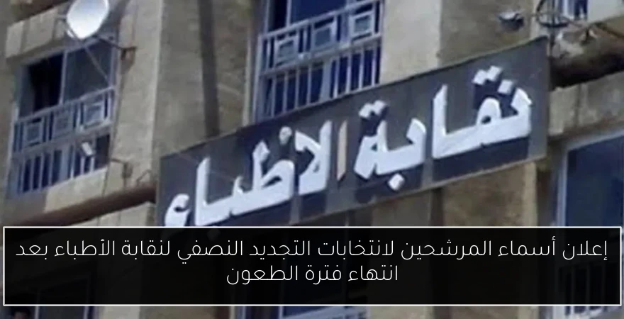إعلان أسماء المرشحين لانتخابات التجديد النصفي لنقابة الأطباء بعد انتهاء فترة الطعون