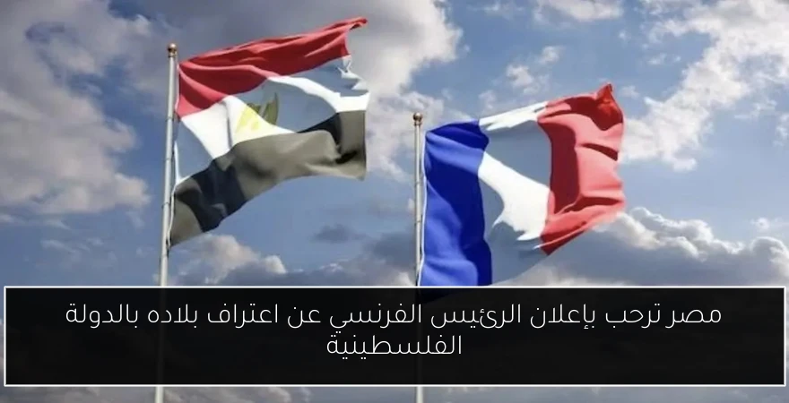 مصر ترحب بإعلان الرئيس الفرنسي عن اعتراف بلاده بالدولة الفلسطينية