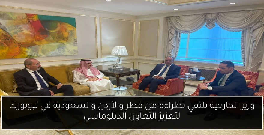 وزير الخارجية يلتقي نظراءه من قطر والأردن والسعودية في نيويورك لتعزيز التعاون الدبلوماسي