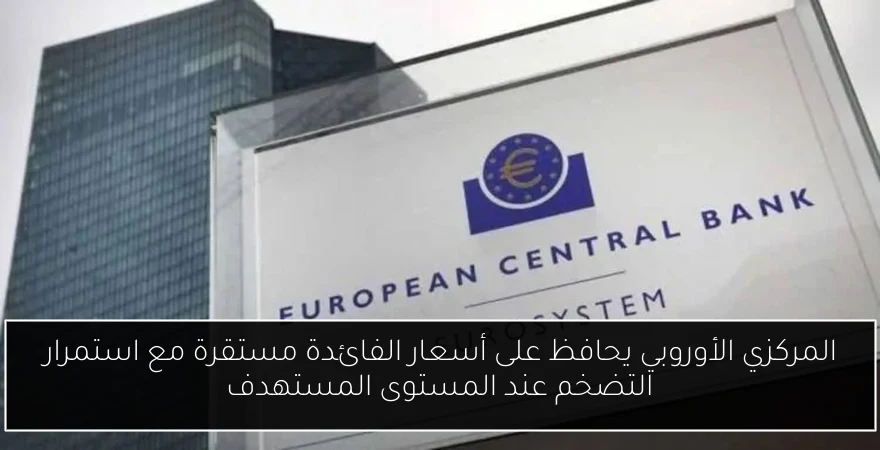 المركزي الأوروبي يحافظ على أسعار الفائدة مستقرة مع استمرار التضخم عند المستوى المستهدف