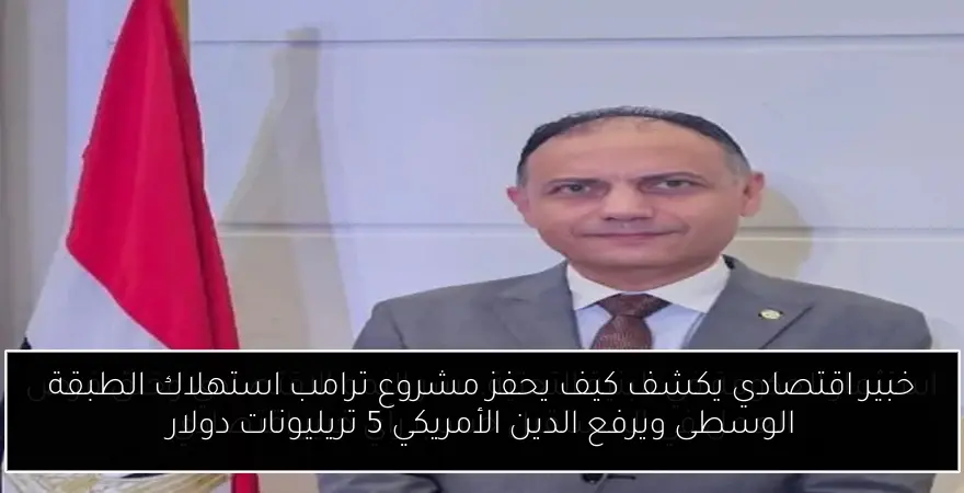 خبير اقتصادي يكشف كيف يحفز مشروع ترامب استهلاك الطبقة الوسطى ويرفع الدين الأمريكي 5 تريليونات دولار
