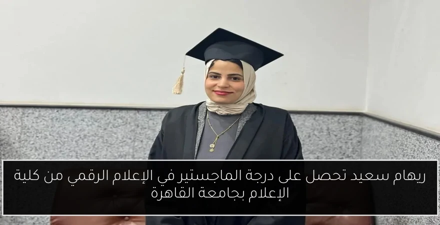 ريهام سعيد تحصل على درجة الماجستير في الإعلام الرقمي من كلية الإعلام بجامعة القاهرة