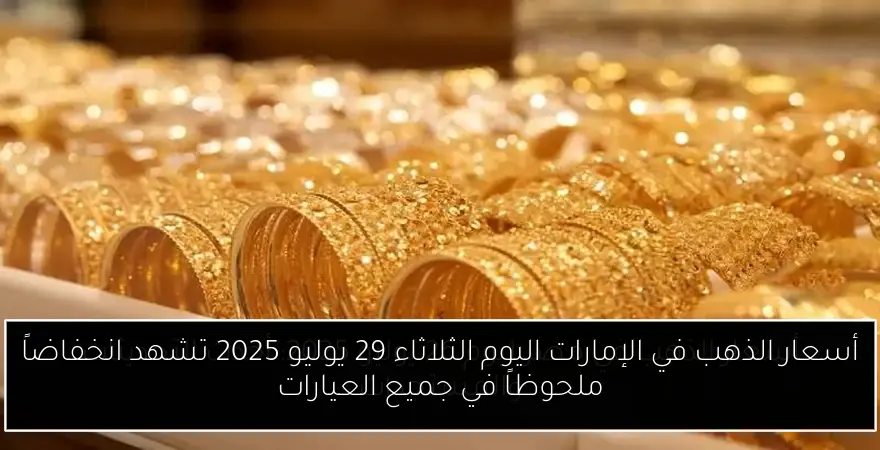 أسعار الذهب في الإمارات اليوم الثلاثاء 29 يوليو 2025 تشهد انخفاضاً ملحوظاً في جميع العيارات