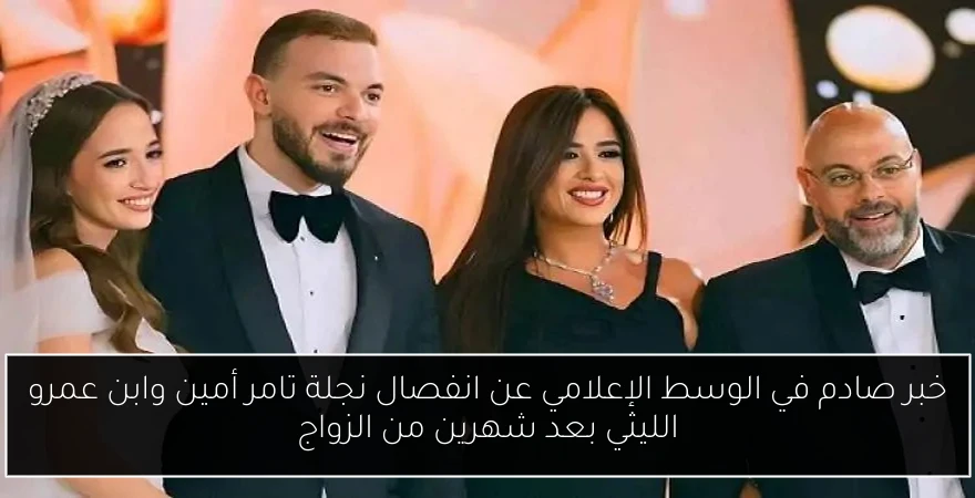 خبر صادم في الوسط الإعلامي عن انفصال نجلة تامر أمين وابن عمرو الليثي بعد شهرين من الزواج