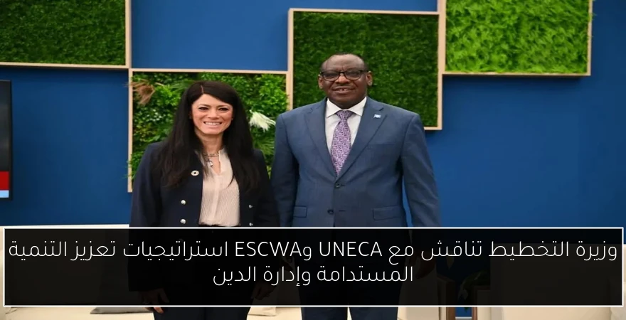 وزيرة التخطيط تناقش مع UNECA وESCWA استراتيجيات تعزيز التنمية المستدامة وإدارة الدين