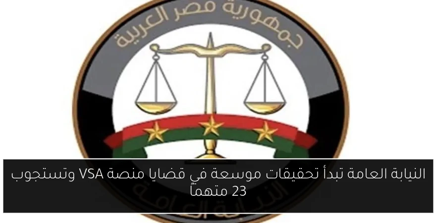 النيابة العامة تبدأ تحقيقات موسعة في قضايا منصة VSA وتستجوب 23 متهماً