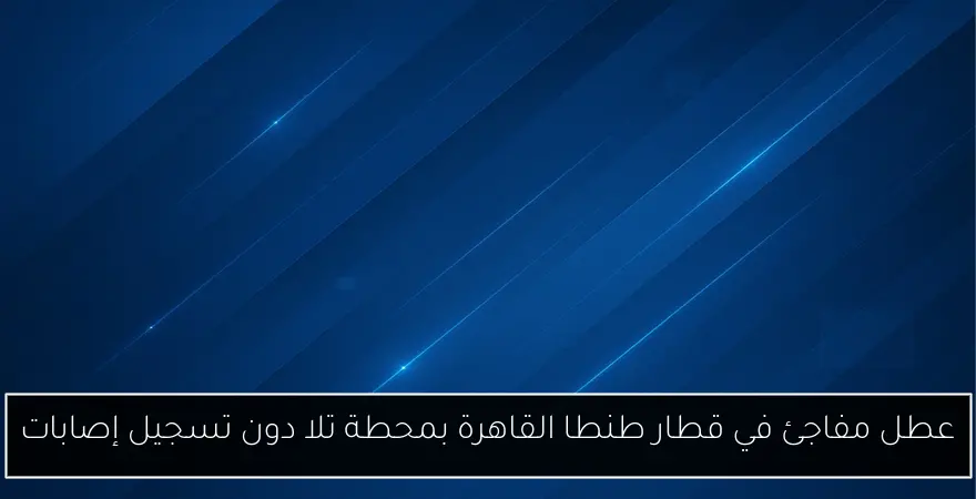 عطل مفاجئ في قطار طنطا القاهرة بمحطة تلا دون تسجيل إصابات
