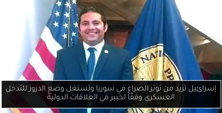 إسرائيل تزيد من توتر الصراع في سوريا وتستغل وضع الدروز للتدخل العسكري وفقًا لخبير في العلاقات الدولية