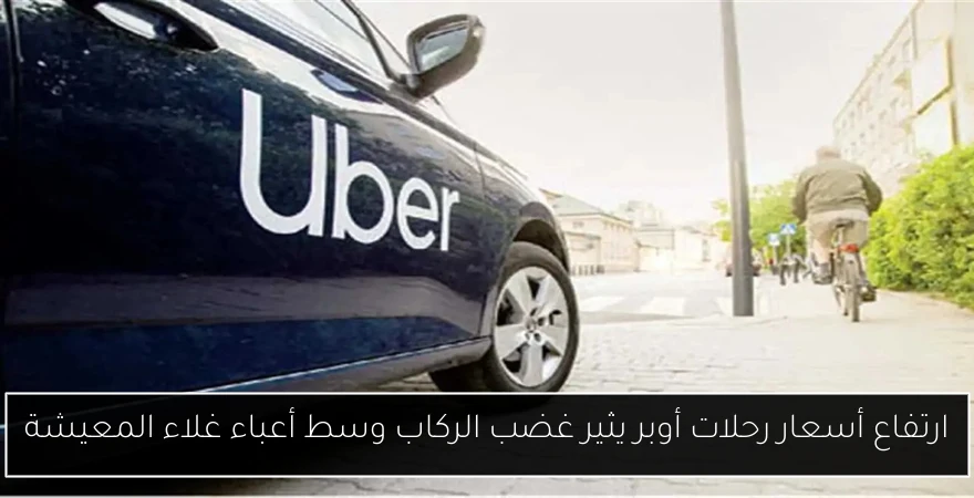 ارتفاع أسعار رحلات أوبر يثير غضب الركاب وسط أعباء غلاء المعيشة
