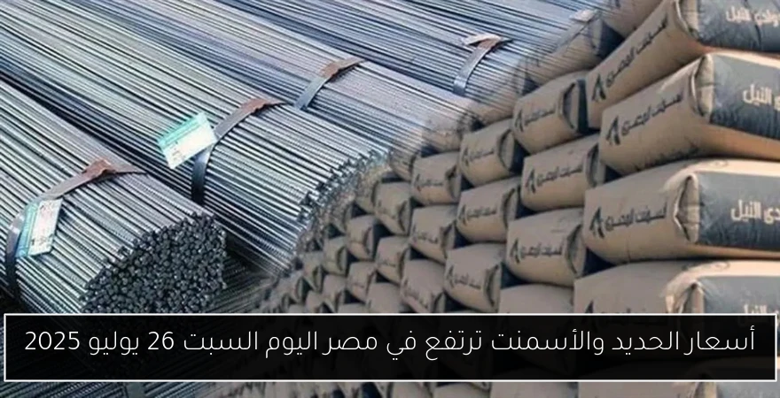 أسعار الحديد والأسمنت ترتفع في مصر اليوم السبت 26 يوليو 2025