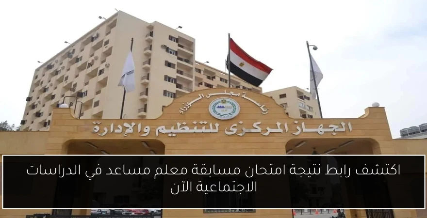 اكتشف رابط نتيجة امتحان مسابقة معلم مساعد في الدراسات الاجتماعية الآن