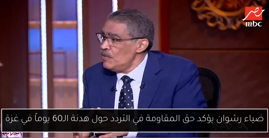 ضياء رشوان يؤكد حق المقاومة في التردد حول هدنة الـ60 يوماً في غزة