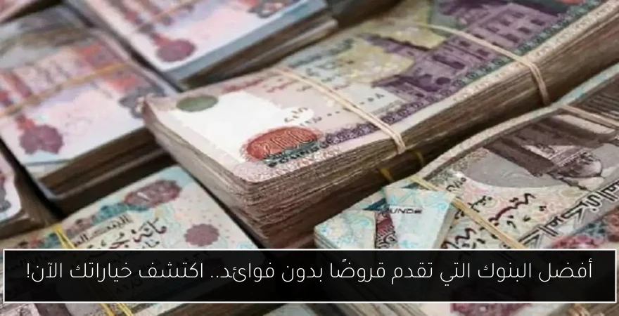 أفضل البنوك التي تقدم قروضًا بدون فوائد.. اكتشف خياراتك الآن!