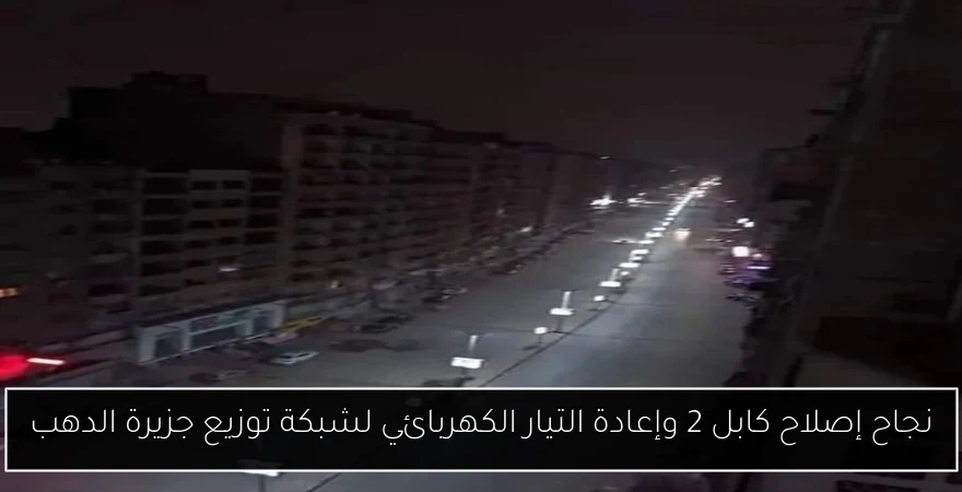 نجاح إصلاح كابل 2 وإعادة التيار الكهربائي لشبكة توزيع جزيرة الدهب