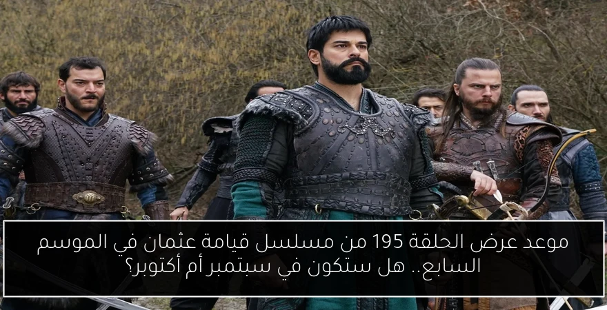 موعد عرض الحلقة 195 من مسلسل قيامة عثمان في الموسم السابع.. هل ستكون في سبتمبر أم أكتوبر؟
