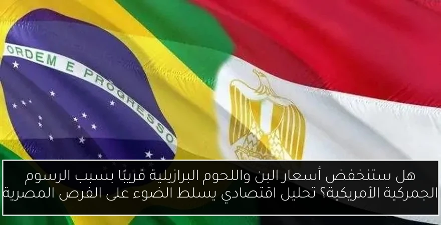 هل ستنخفض أسعار البن واللحوم البرازيلية قريبًا بسبب الرسوم الجمركية الأمريكية؟ تحليل اقتصادي يسلط الضوء على الفرص المصرية