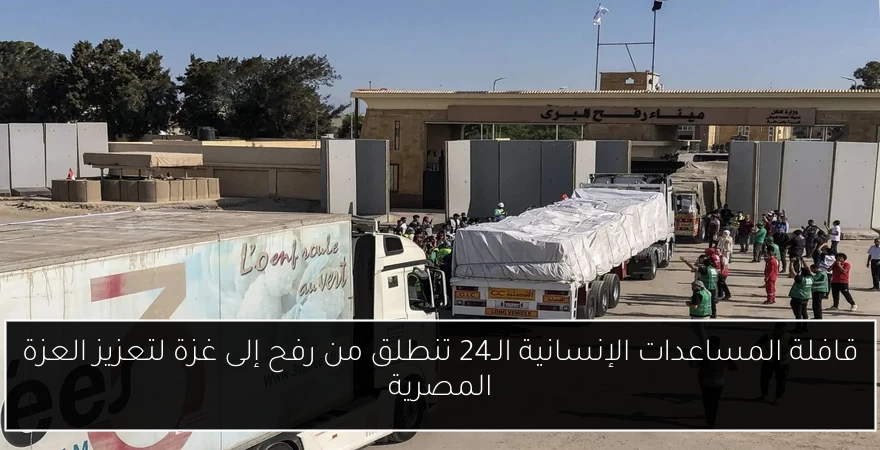 قافلة المساعدات الإنسانية الـ24 تنطلق من رفح إلى غزة لتعزيز العزة المصرية