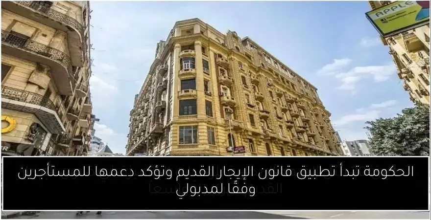 الحكومة تبدأ تطبيق قانون الإيجار القديم وتؤكد دعمها للمستأجرين وفقًا لمدبولي