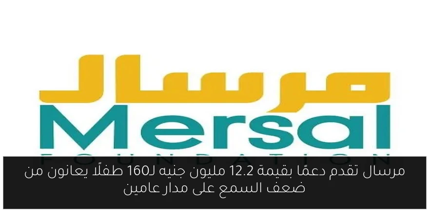 مرسال تقدم دعمًا بقيمة 12.2 مليون جنيه لـ160 طفلًا يعانون من ضعف السمع على مدار عامين