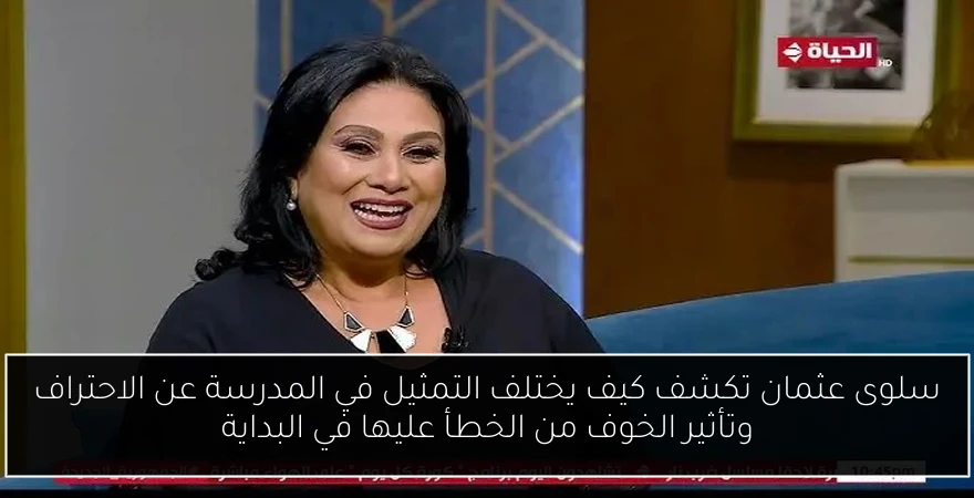 سلوى عثمان تكشف كيف يختلف التمثيل في المدرسة عن الاحتراف وتأثير الخوف من الخطأ عليها في البداية