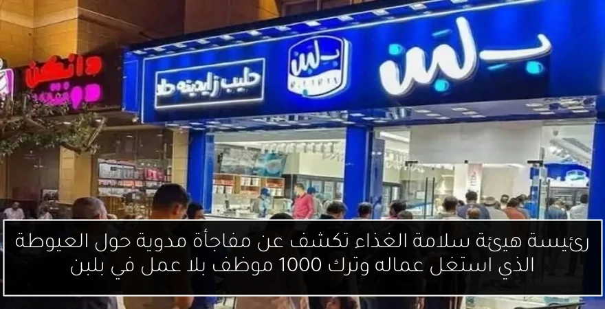 رئيسة هيئة سلامة الغذاء تكشف عن مفاجأة مدوية حول العيوطة الذي استغل عماله وترك 1000 موظف بلا عمل في بلبن
