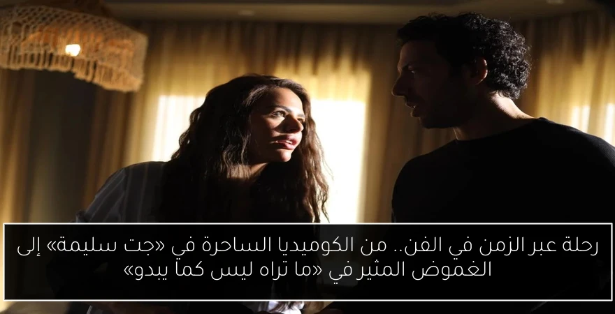 رحلة عبر الزمن في الفن.. من الكوميديا الساحرة في «جت سليمة» إلى الغموض المثير في «ما تراه ليس كما يبدو»