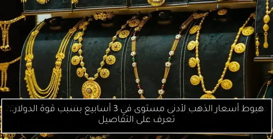 هبوط أسعار الذهب لأدنى مستوى في 3 أسابيع بسبب قوة الدولار.. تعرف على التفاصيل